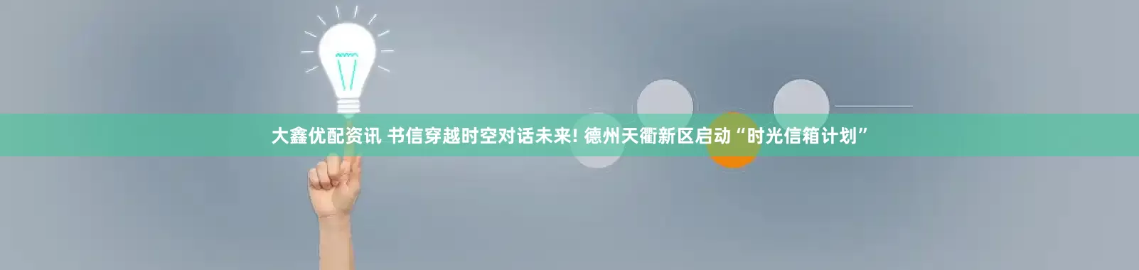 大鑫优配资讯 书信穿越时空对话未来! 德州天衢新区启动“时光信箱计划”