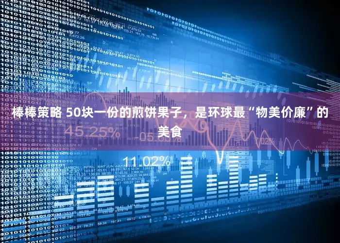 棒棒策略 50块一份的煎饼果子，是环球最“物美价廉”的美食